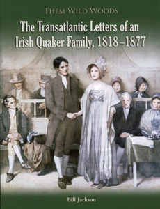 The Transatlantic Letters of an Irish Quaker Family, 1818-1877 (Them Wild Woods)